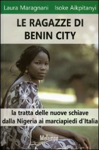 Le ragazze di Benin City. La tratta delle nuove schiave dalla Nigeria ai marciapiedi d'Italia, di Laura Maragnani e Isokè Aikpitanyi